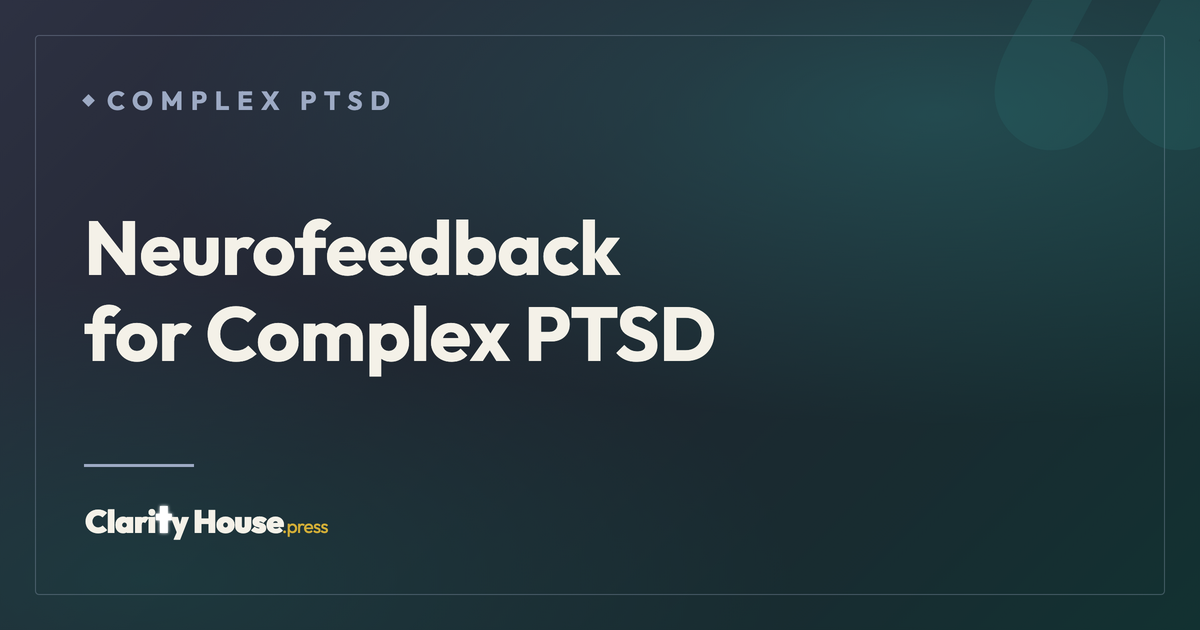 Neurofeedback for Complex PTSD: Rewiring Trauma Patterns | Clarity ...