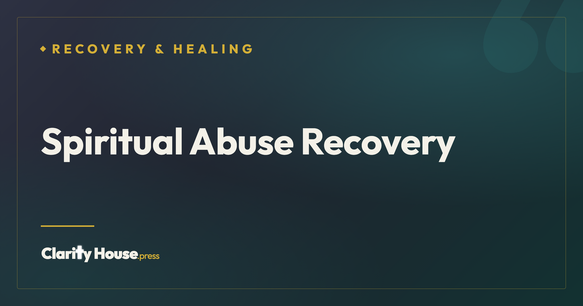Spiritual Abuse Recovery: Healing Religious Trauma | Clarity House ...